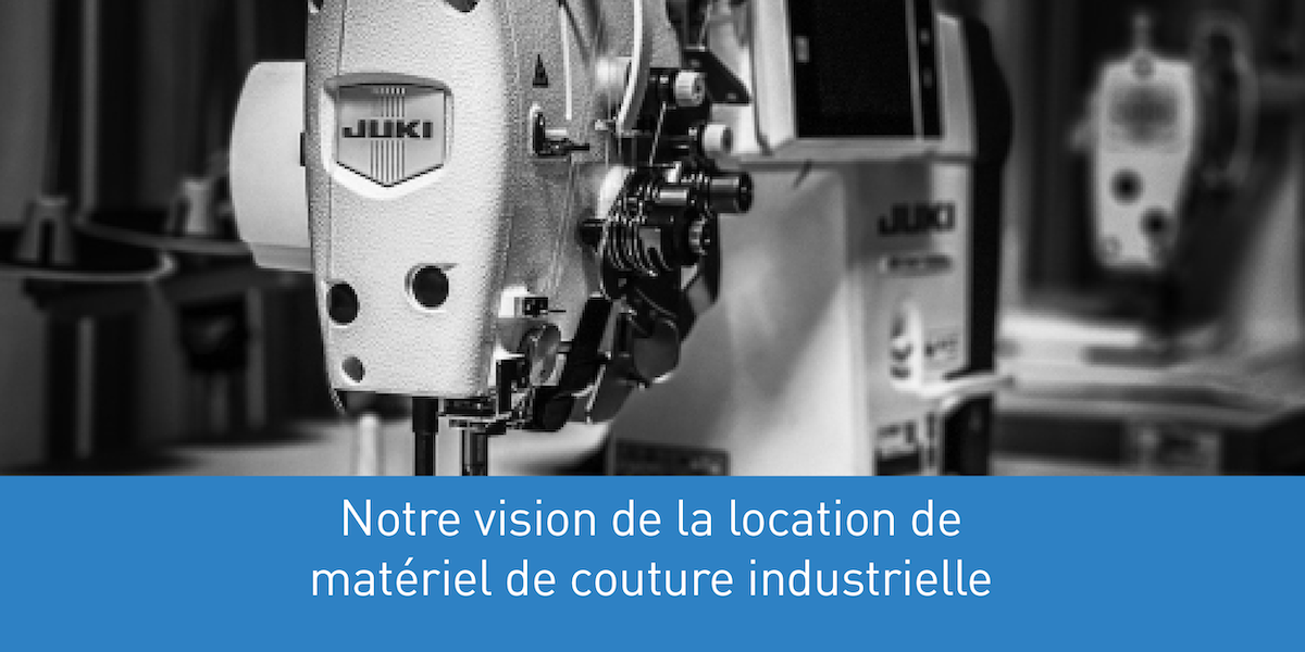 Notre vision de la location de matériel de couture industrielle